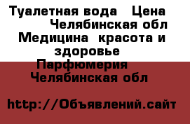 Туалетная вода › Цена ­ 2 700 - Челябинская обл. Медицина, красота и здоровье » Парфюмерия   . Челябинская обл.